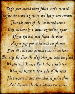 Begin your search where fabled words resound Before the standing stairs and kings were crowned Trace the steps of the lionhearted teams Only outshone by a jewel's unyielding gleam If you get lost just follow the arrow As you play peek-a-boo with the pharaoh Store all these new memories inside the bank But stay far from the edge when you walk the plank Whistle with Princess Peach this simple tune While you listen to dark side of the moon The treasure is near now check if you’re alone And discover the chest between two stones
